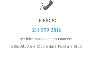 Telefono 331 599 2816 per informazioni e appuntamenti dalle 08.30 alle 12.30 e dalle 14.30 alle 18.30