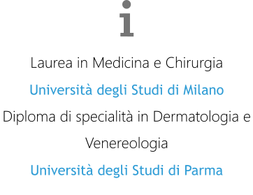 Laurea in Medicina e Chirurgia Università degli Studi di Milano Diploma di specialità in Dermatologia e Venereologia Università degli Studi di Parma