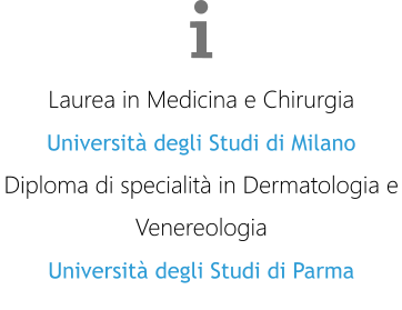 Laurea in Medicina e Chirurgia Universit degli Studi di Milano Diploma di specialit in Dermatologia e Venereologia Universit degli Studi di Parma